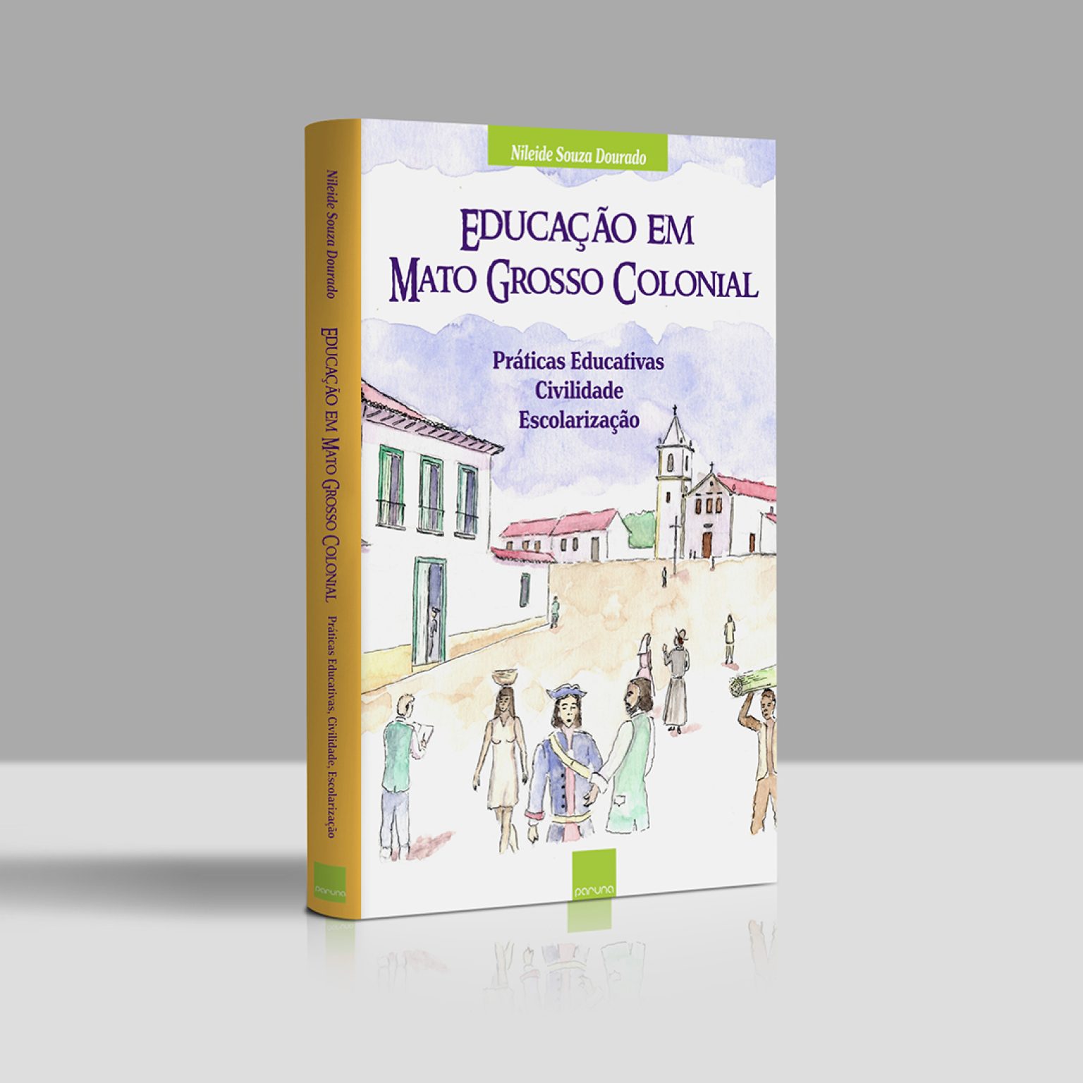 Livro Educação em Mato Grosso Colonial - Práticas Educativas Civilidade Escolarização produzido pela Paruna Editorial